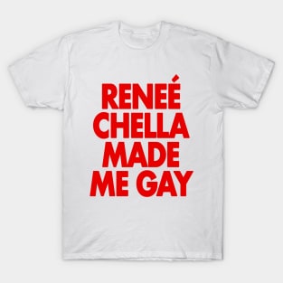 reneé chella made me gay T-Shirt